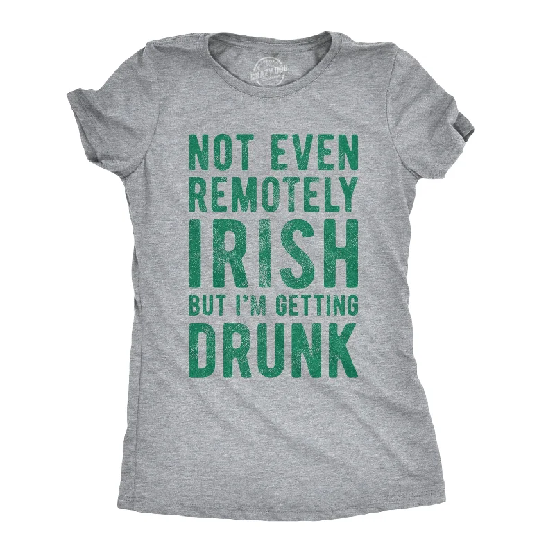 Distressed Women T Shirt with a Laid - Back AestheticNot Even Remotely Irish But I'm Getting Drunk Women's T Shirt